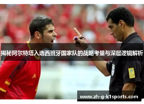 揭秘阿尔特塔入选西班牙国家队的战略考量与深层逻辑解析