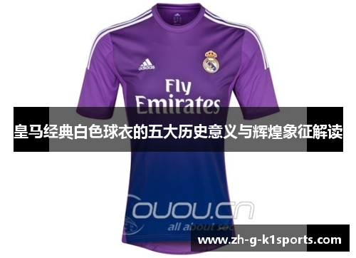 皇马经典白色球衣的五大历史意义与辉煌象征解读