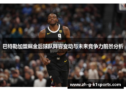 巴特勒加盟掘金后球队阵容变动与未来竞争力前景分析