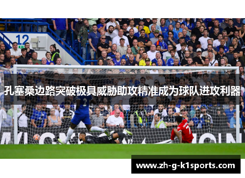 孔塞桑边路突破极具威胁助攻精准成为球队进攻利器